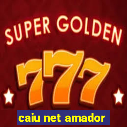 caiu net amador